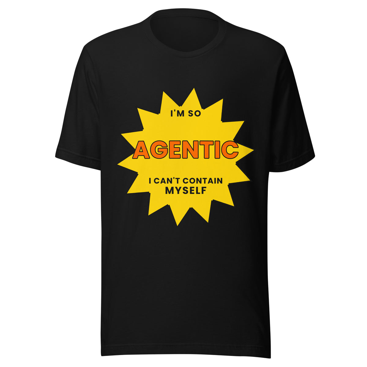 "I'm So Agentic, I Can't Contain Myself" funny AI-culture unisex t-shirt