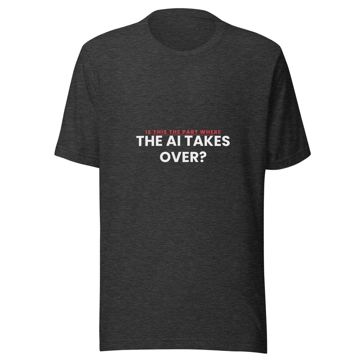 "Is This The Part Where The AI Takes Over?" funny AI t-shirt in dark grey heather, front view