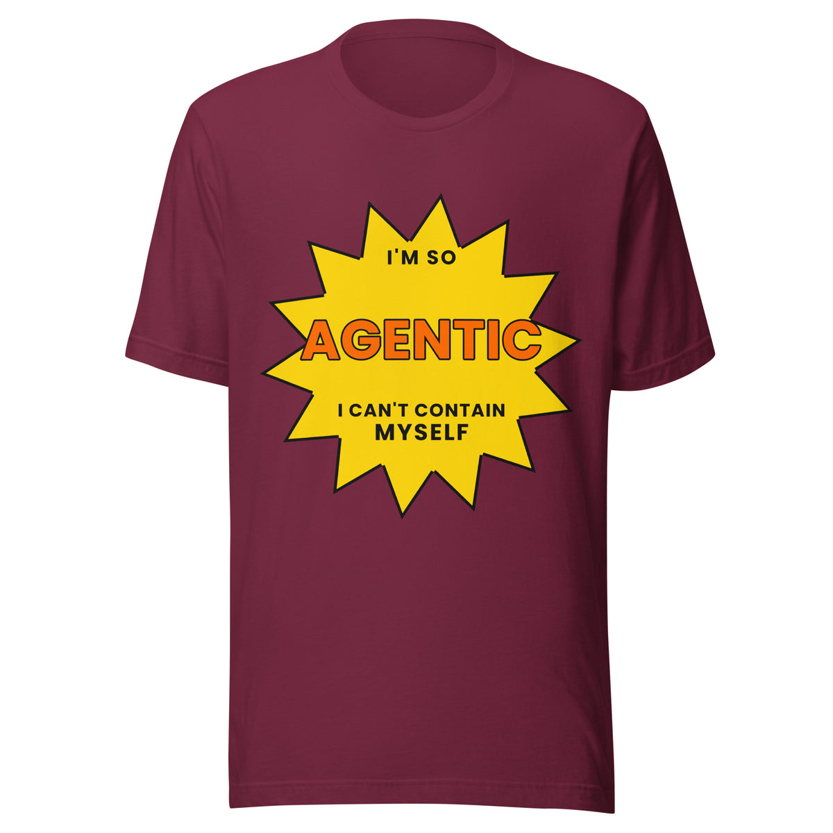 "I'm So Agentic, I Can't Contain Myself" funny AI t-shirt in maroon, front view