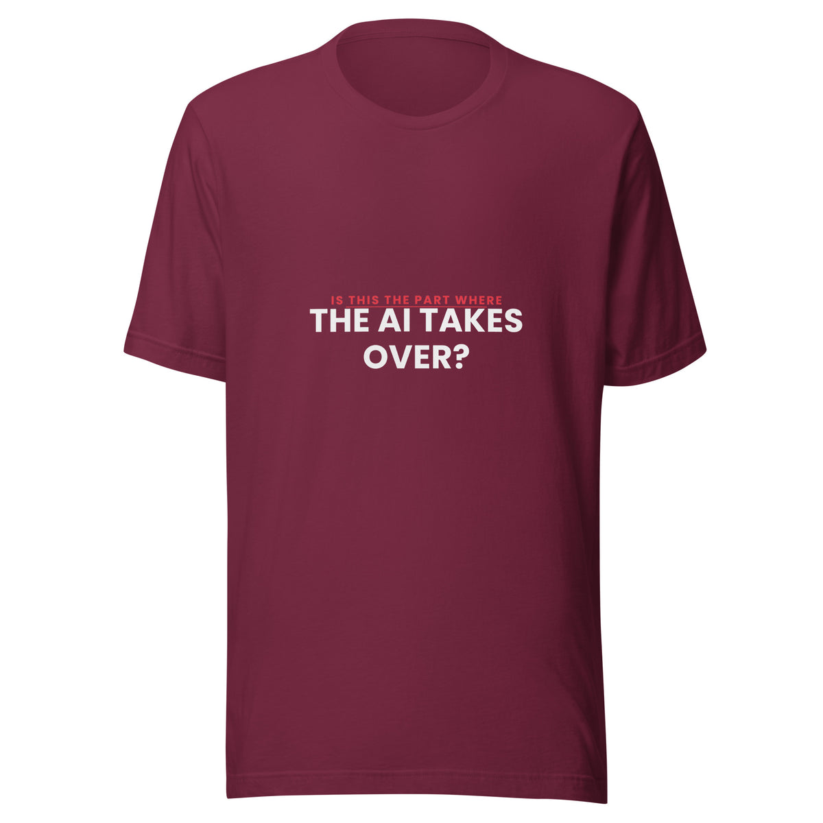 "Is This The Part Where The AI Takes Over?" funny AI t-shirt in maroon, front view