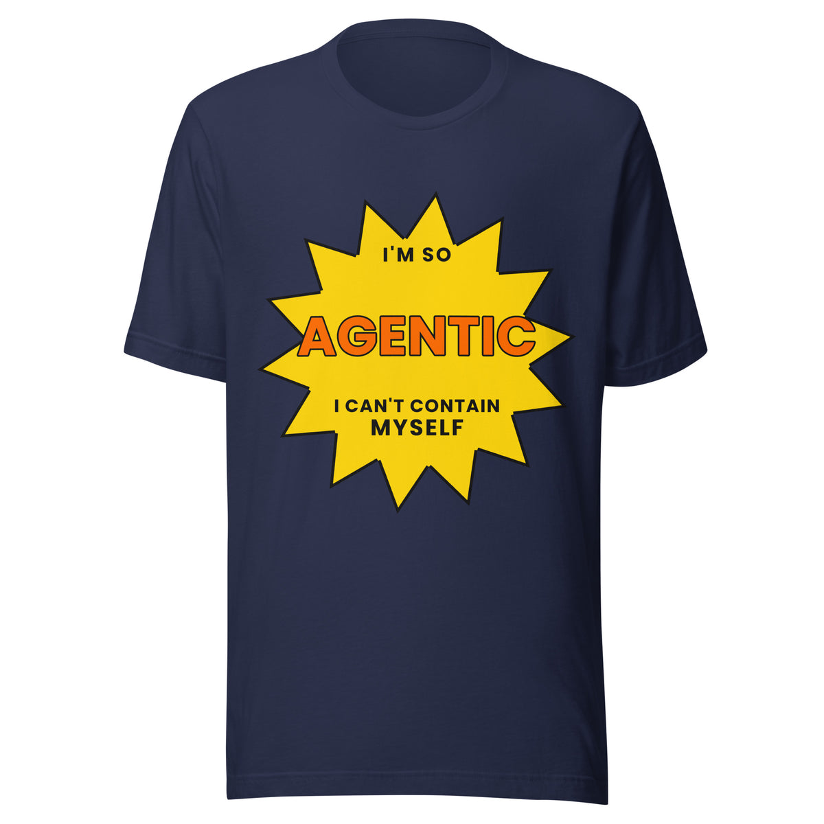 "I'm So Agentic, I Can't Contain Myself" funny AI t-shirt in navy, front view