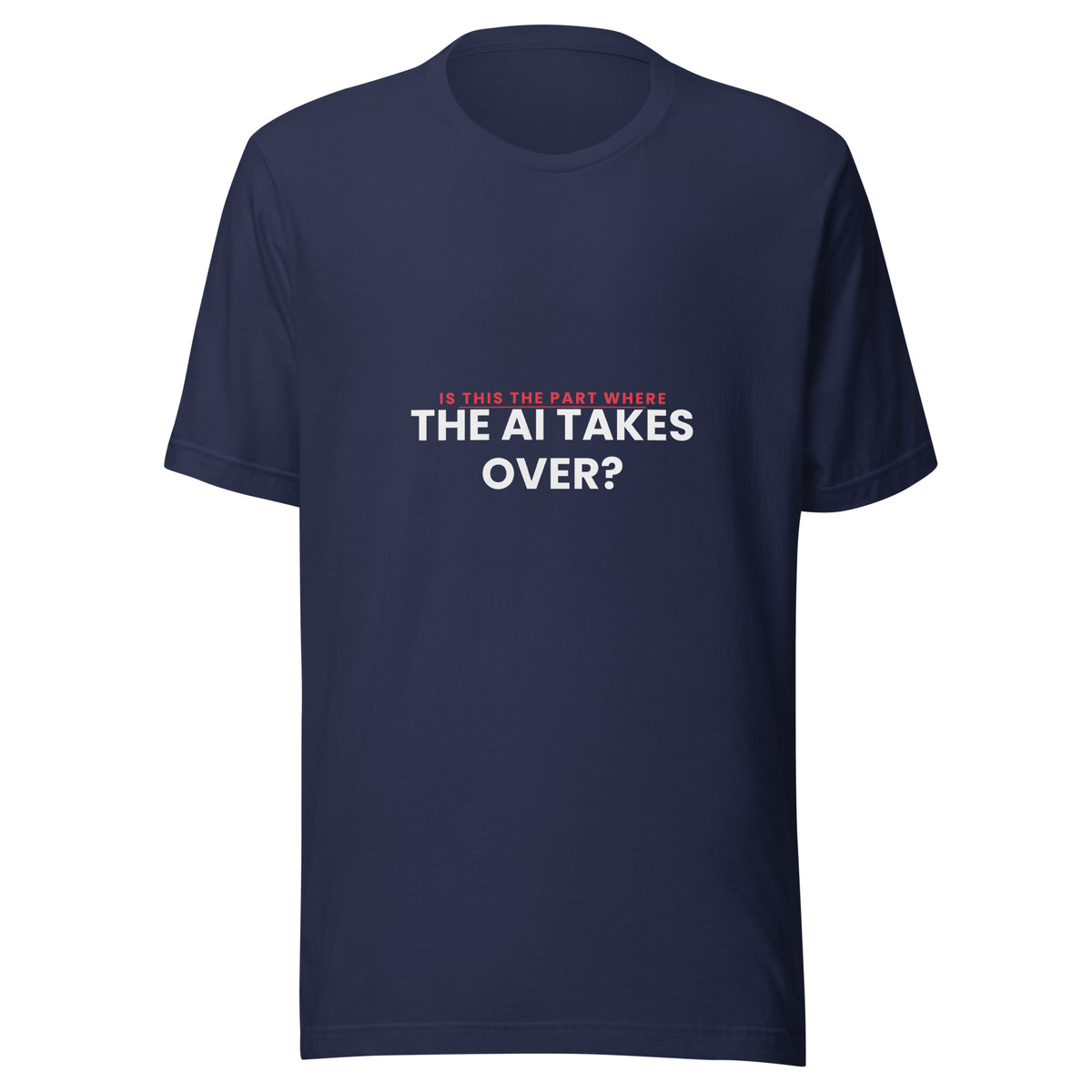 "Is This The Part Where The AI Takes Over?" funny AI t-shirt in navy, front view
